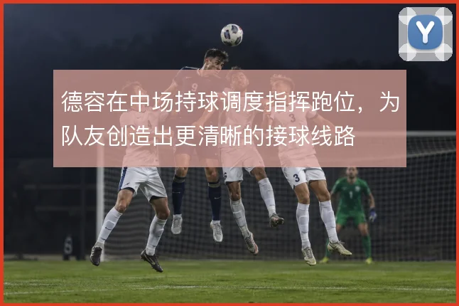 德容在中场持球调度指挥跑位，为队友创造出更清晰的接球线路
