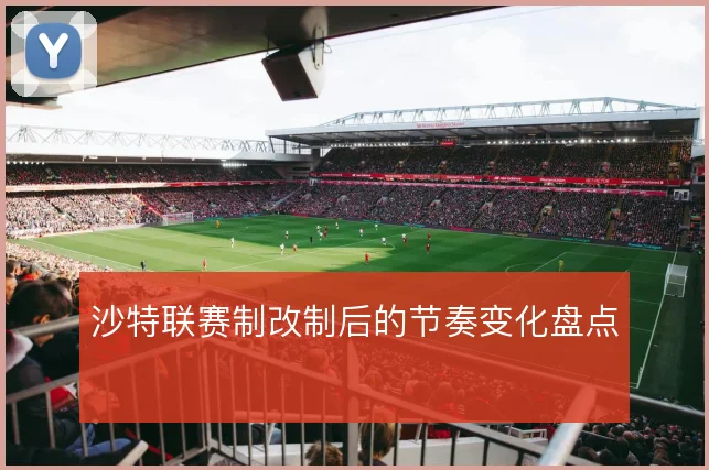 沙特联赛制改制后的节奏变化盘点
