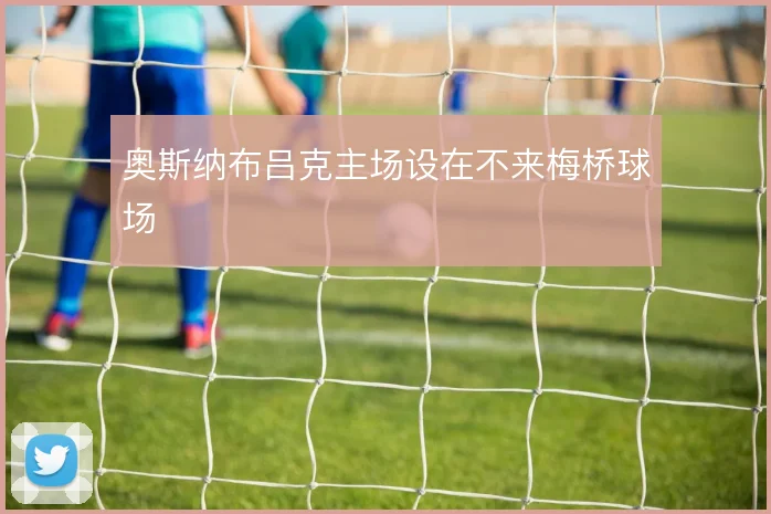 奥斯纳布吕克主场设在不来梅桥球场