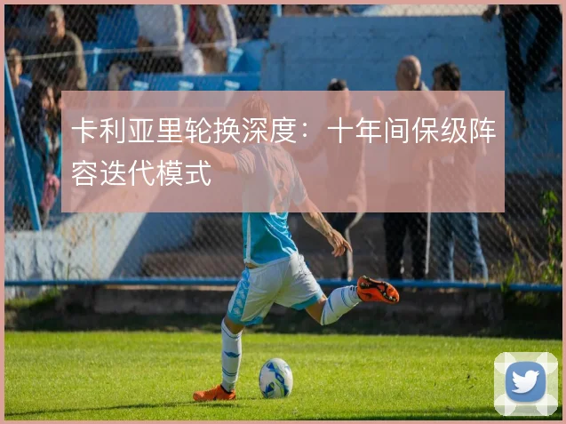卡利亚里轮换深度:十年间保级阵容迭代模式