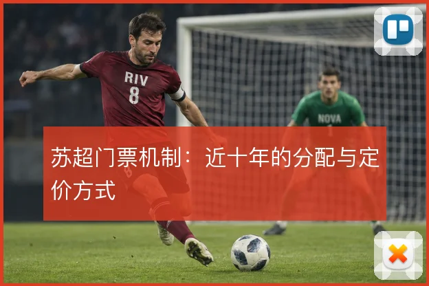 苏超门票机制:近十年的分配与定价方式