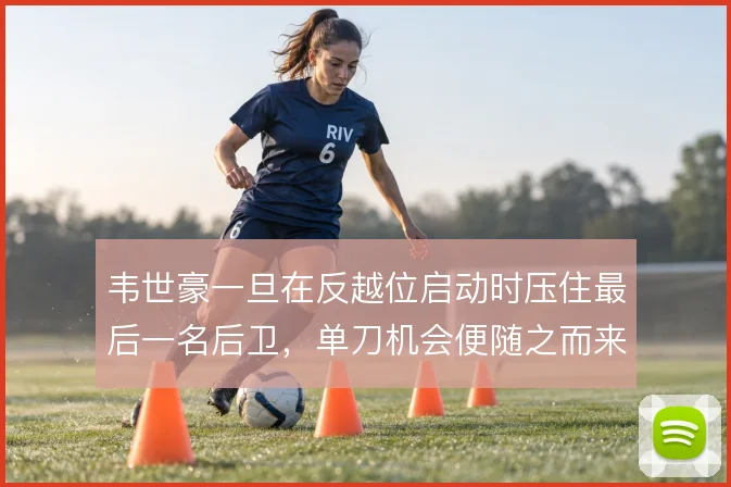 韦世豪一旦在反越位启动时压住最后一名后卫，单刀机会便随之而来