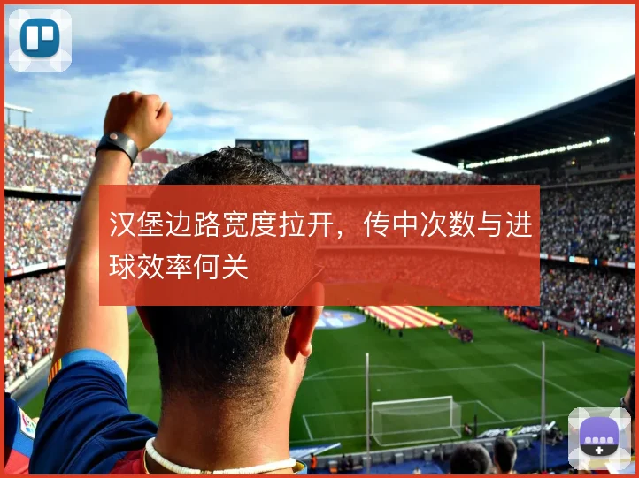 汉堡边路宽度拉开,传中次数与进球效率何关