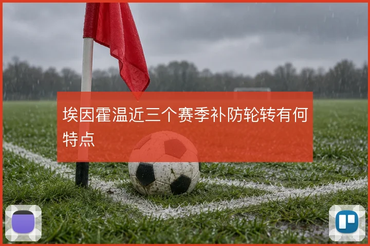 埃因霍温近三个赛季补防轮转有何特点