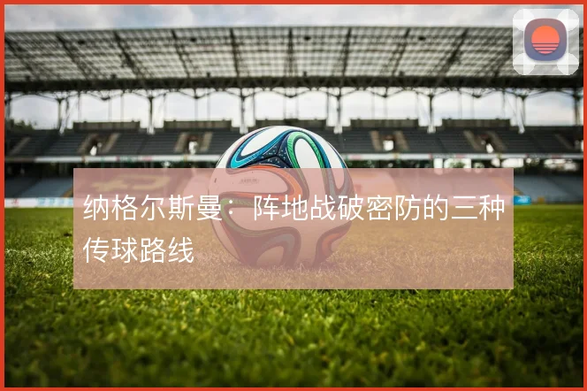 纳格尔斯曼：阵地战破密防的三种传球路线