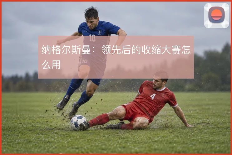 纳格尔斯曼：领先后的收缩大赛怎么用