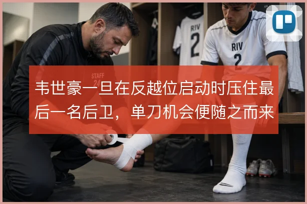 韦世豪一旦在反越位启动时压住最后一名后卫，单刀机会便随之而来