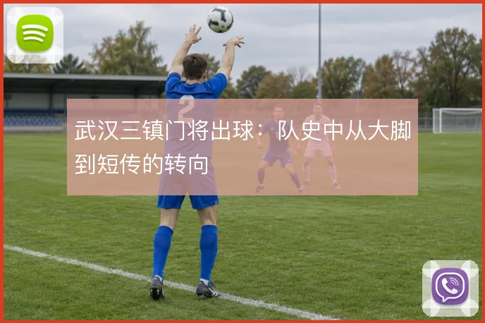 武汉三镇门将出球:队史中从大脚到短传的转向