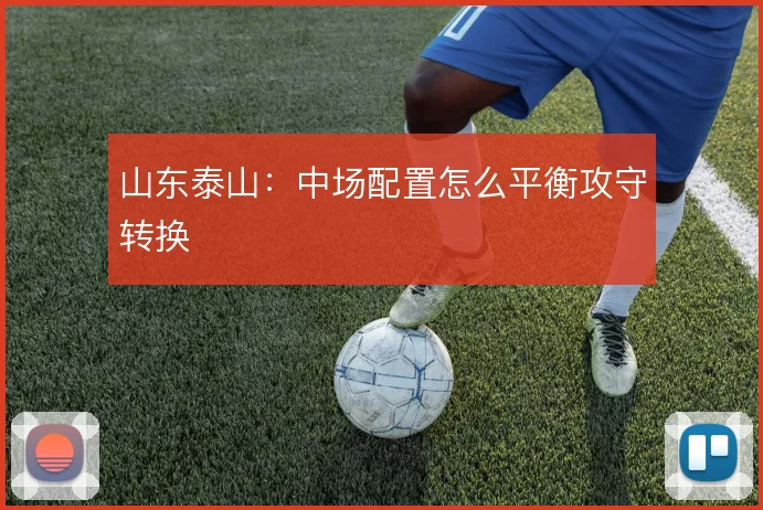 山东泰山：中场配置怎么平衡攻守转换